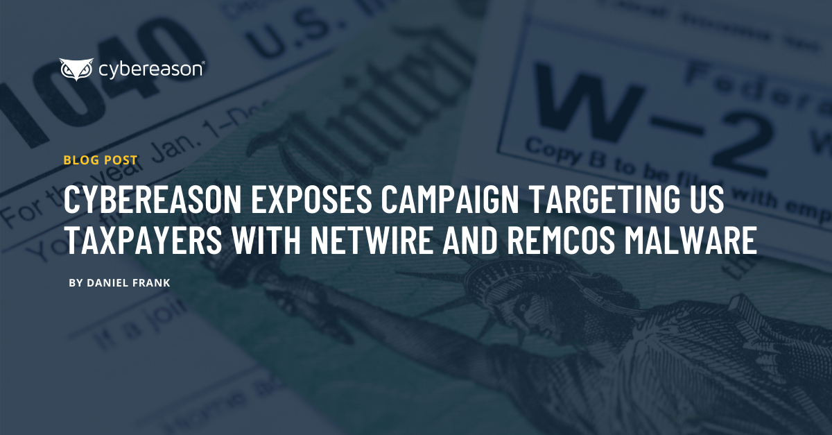 Cybereason Exposes Campaign Targeting US Taxpayers with NetWire and Remcos Malware