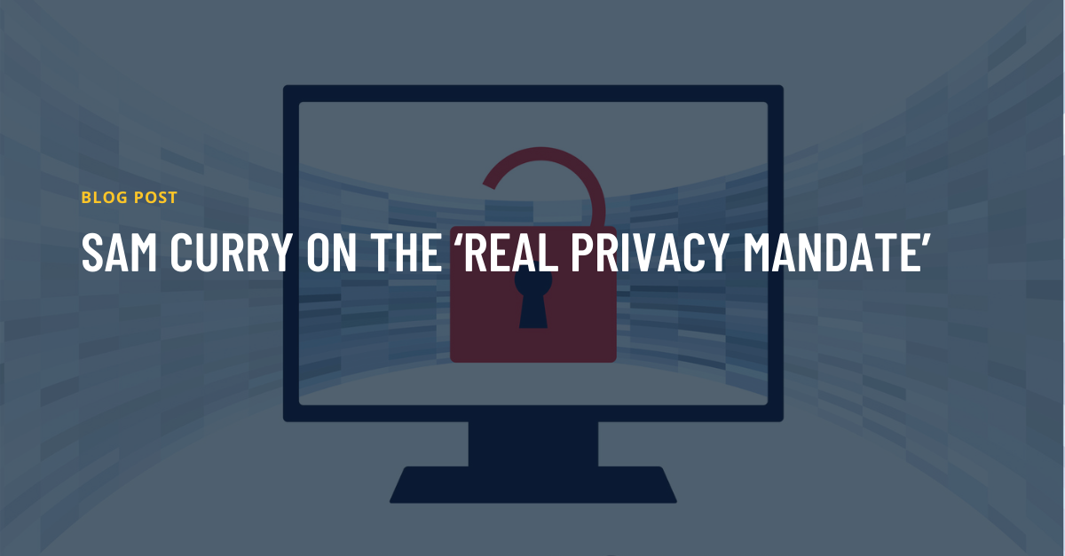 Sam Curry on the 'Real Privacy Mandate'