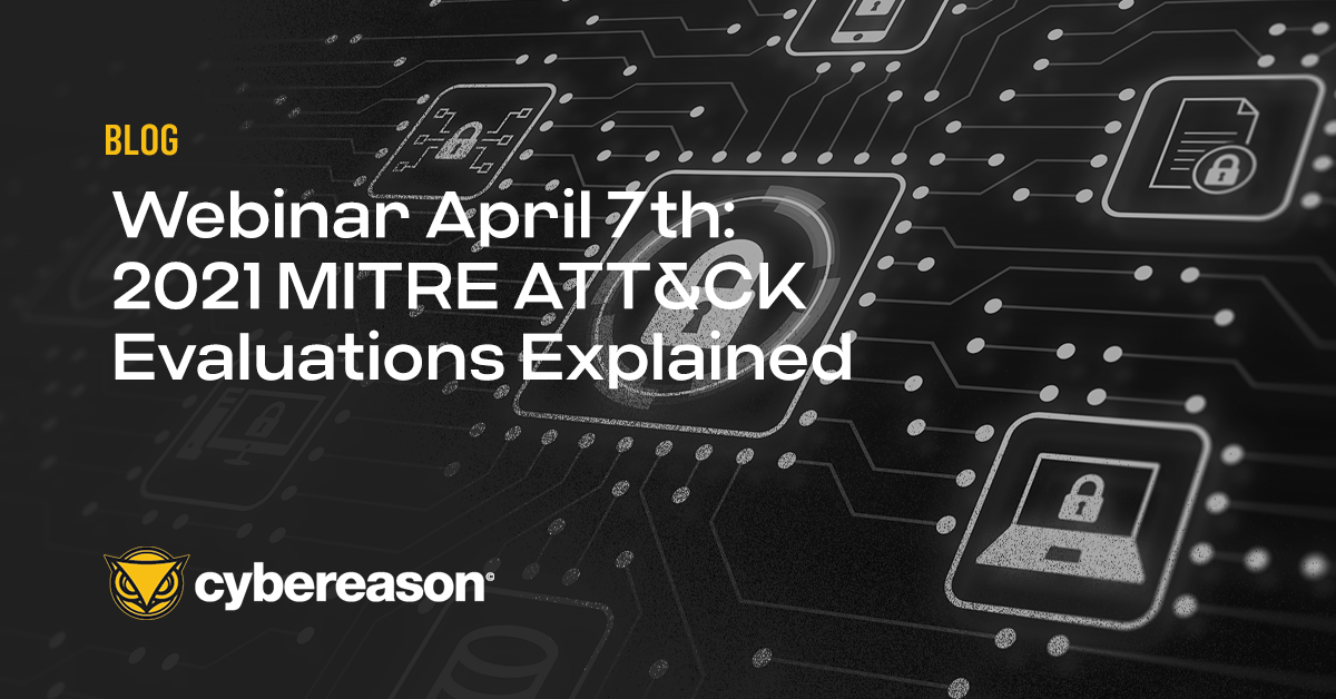 Webinar April 7th: 2021 MITRE ATT&CK Evaluations Explained