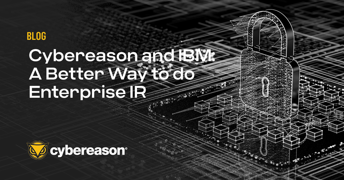 Cybereason and IBM: A Better Way to do Enterprise IR