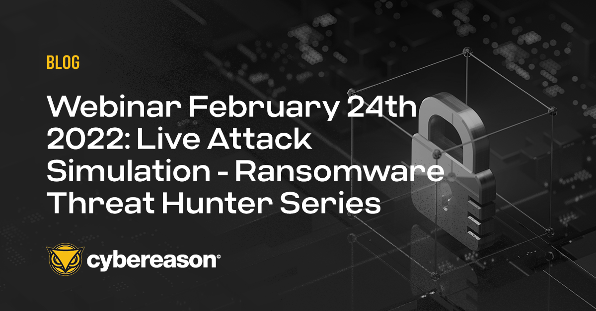 Webinar February 24th 2022: Live Attack Simulation - Ransomware Threat Hunter Series