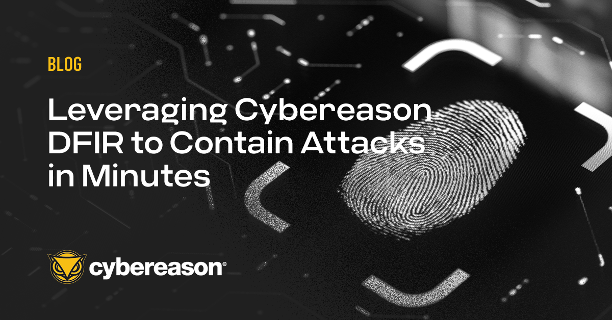 Leveraging Cybereason DFIR to Contain Attacks in Minutes
