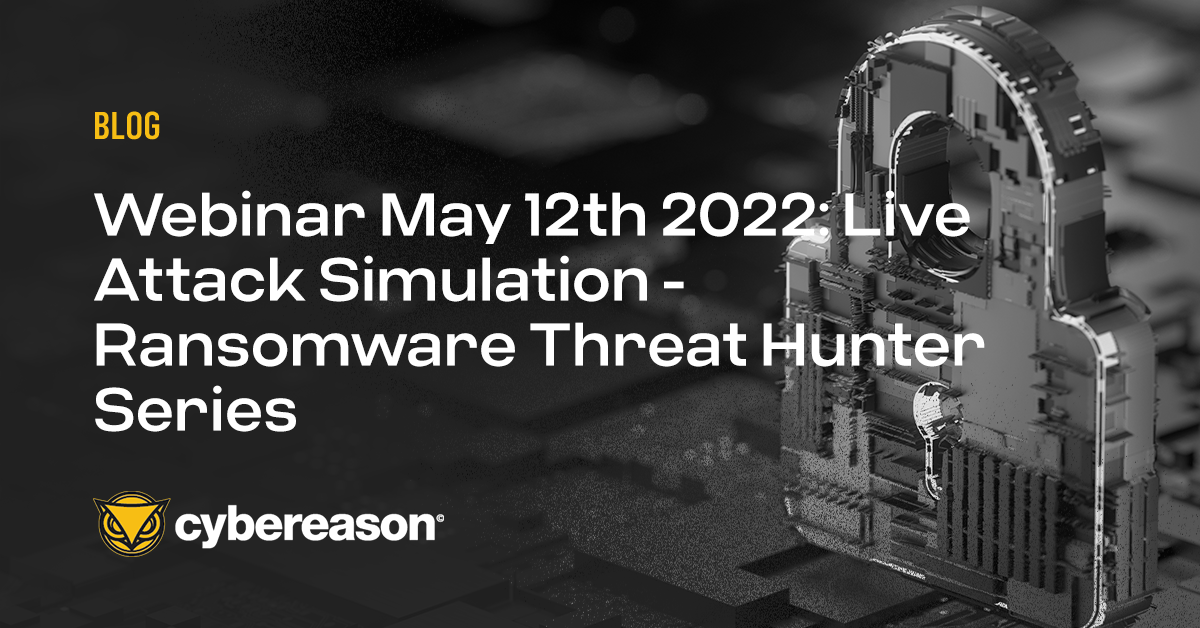 Webinar May 12th 2022: Live Attack Simulation - Ransomware Threat Hunter Series