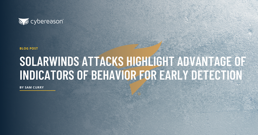 SolarWinds Attacks Highlight Advantage of Indicators of Behavior for Early Detection