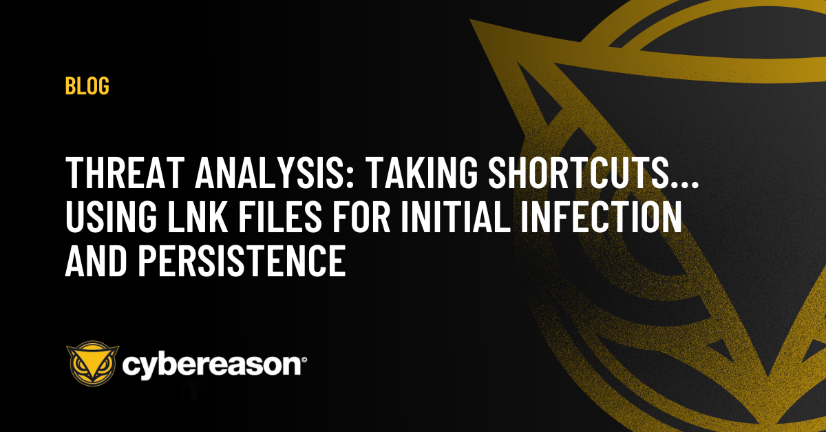 THREAT ANALYSIS: Taking Shortcuts… Using LNK Files for Initial Infection and Persistence
